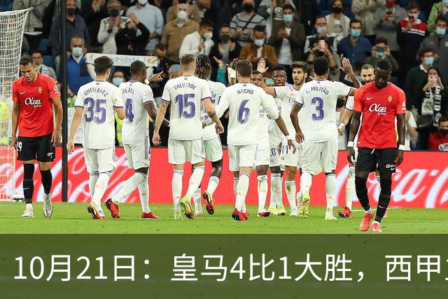 10月21日：皇马4比1大胜，西甲主席再度发声，场上吹罚引热议，穆帅正面回应